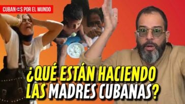 Otaola condena actitud de madres cubanas por sus hijos, que sufren en la miseria: “Es inaceptable”